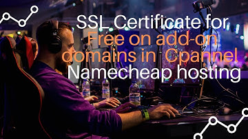 SSL certificate for free on add-on domains in  Cpannel  Namecheap hosting