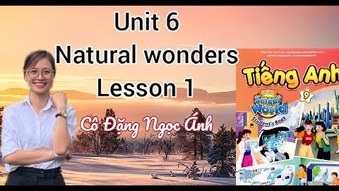 Tiếng Anh lớp 9 i-learn smart world | Unit 6. Natural wonders | Lesson 1 | Cô Đặng Ngọc Ánh