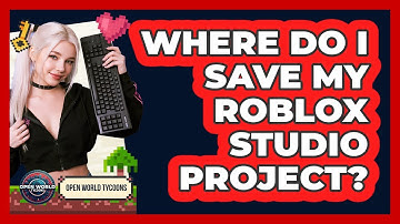 Where Do I Save My Roblox Studio Project?