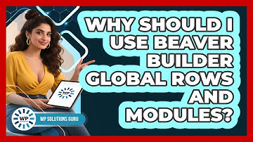 Why Should I Use Beaver Builder Global Rows And Modules? - WP Solutions Guru