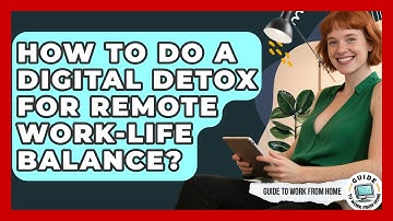 How To Do A Digital Detox For Remote Work-life Balance? - Guide To Work From Home