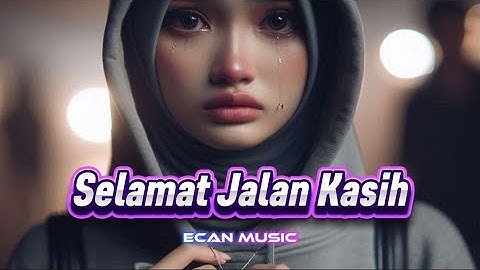 Selamat Jalan Kasih | Ecan Music #lagusedih #lagupop #laguslowrock