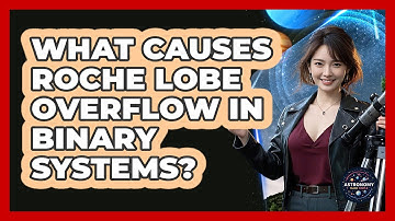 What Causes Roche Lobe Overflow In Binary Systems?