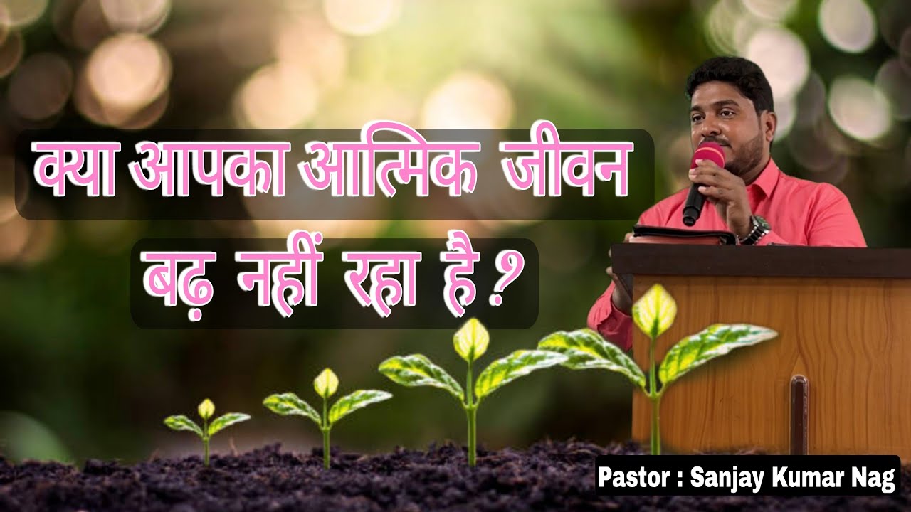 क्या आपका आत्मिक जीवन बढ़ नहीं रहा है ? || Hindi Sermon || Pastor Sanjay Kumar Nag