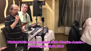 Trubadurii  Acesta I Drumul Meu rest  Golden Oltenita 25 04
