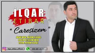 ilqar Etibar - Caresizem 2019 Resimi