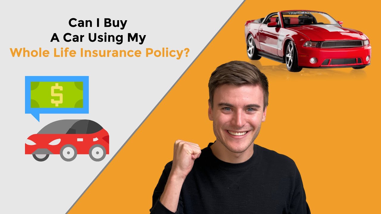 How To Buy A Car With A Whole Life Insurance Policy The Beginners