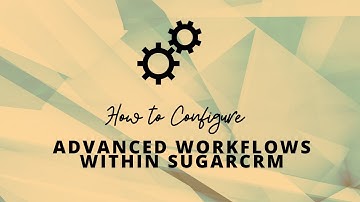 Detailed tutorial on SugarCRM Advanced Workflow