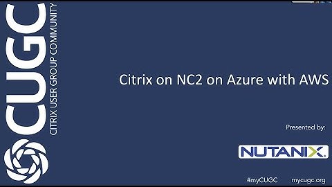 CUGC Connect (12-01-22): Citrix on NC2 on Azure and AWS
