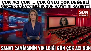 Çok Aci Vefat Çok Ünlü Çok Değerli Gerçek Sanatcimizı Bugün Kaybettik Sanat Camiası Ordaydı