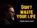 Don't Waste Your Life - Sheikh Hamza Yusuf