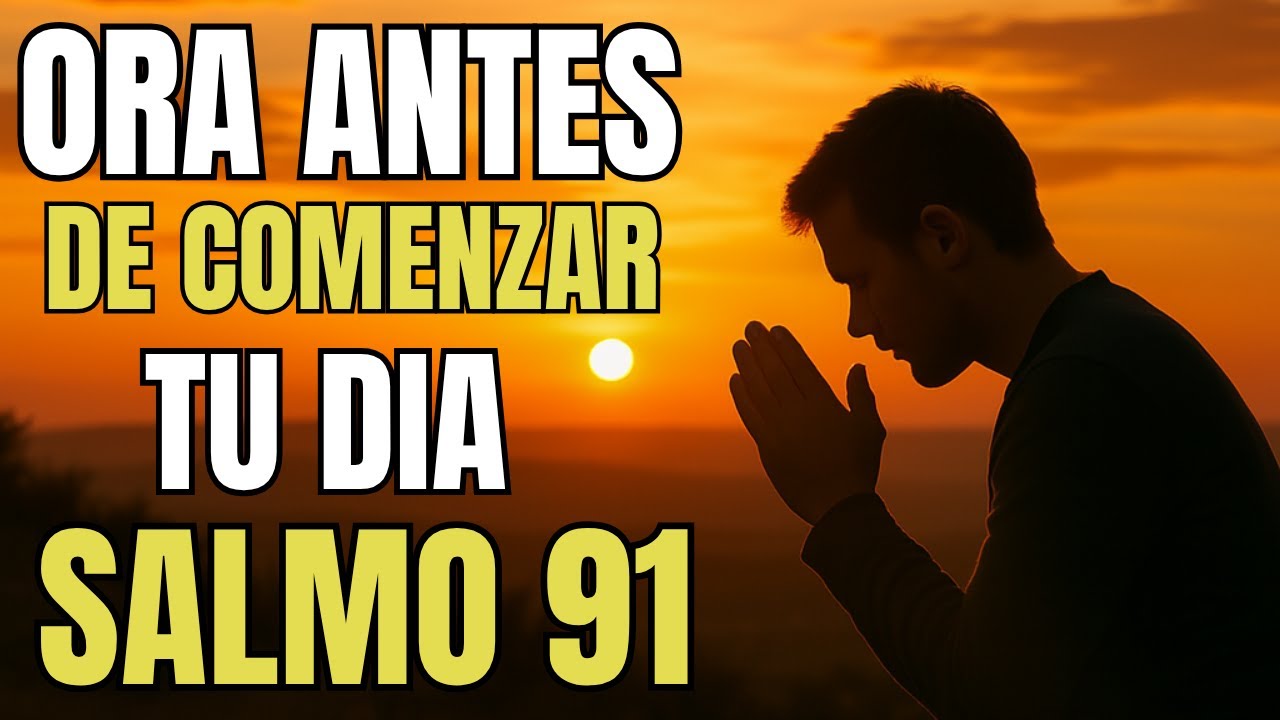 Comienza tu MAÑANA con el SALMO 91 | Oración de PROTECCIÓN, FORTALEZA y ...