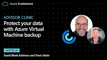 Advisor Clinic: Protect your data with Azure Virtual Machine backup