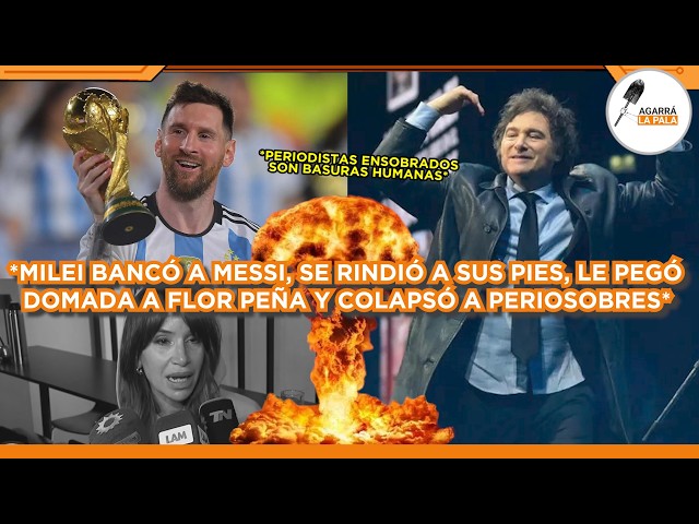 MILEI BANCÓ A MESSI, SE RINDIÓ A SUS PIES, DOMÓ A FLOR PEÑA Y COLAPSÓ A PERIOSOBRES: "MEZCLA TODO"