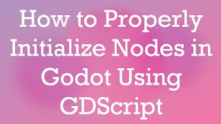 How to Properly Initialize Nodes in Godot Using GDScript