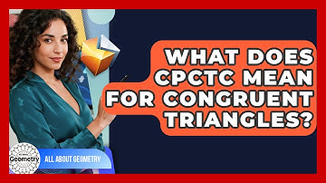 What Does CPCTC Mean For Congruent Triangles? - All About Geometry