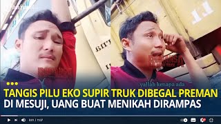 Tangis Pilu Eko Supir Truk Usai Dibegal Preman di Mesuji, Uang Buat Tambahan Nikah Dirampas