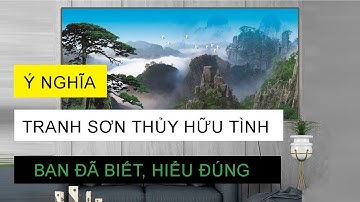 Ý Nghĩa Tranh Sơn Thủy Hữu Tình | Tranh sơn thủy hữu tình hợp tuổi nào | TRANH 3D MINH LỢI