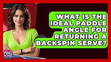 What Is The Ideal Paddle Angle For Returning A Backspin Serve? - Ping Pong Prodigy