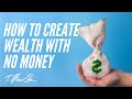 How to Create Wealth with No Money