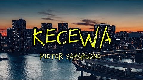 KECEWA | PIETER SAPARUANE