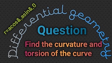 Find the curvature and torsion of the curve | Knowledge by mathematicians
