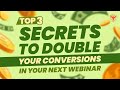 Top 3 Secrets To Double Conversions In Your Next Webinar