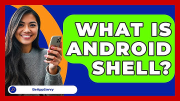 What Is Android Shell? - Be App Savvy