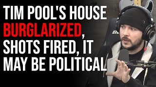 Tim Pool's House Burglarized, Shots Fired, It May Be Political