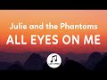 Julie and the Phantoms - All Eyes On Me (Lyrics) (From Julie and the Phantoms)