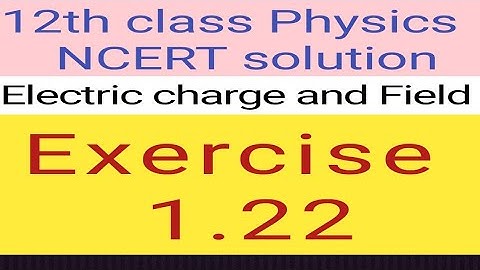 12th physics NCERT Exercise 1.22