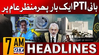 Chairman PTI One Again on Screen | Supreme Court in Action | 7 AM News Headlines | GTV News