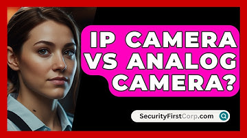 IP Camera Vs Analog Camera? - SecurityFirstCorp.com