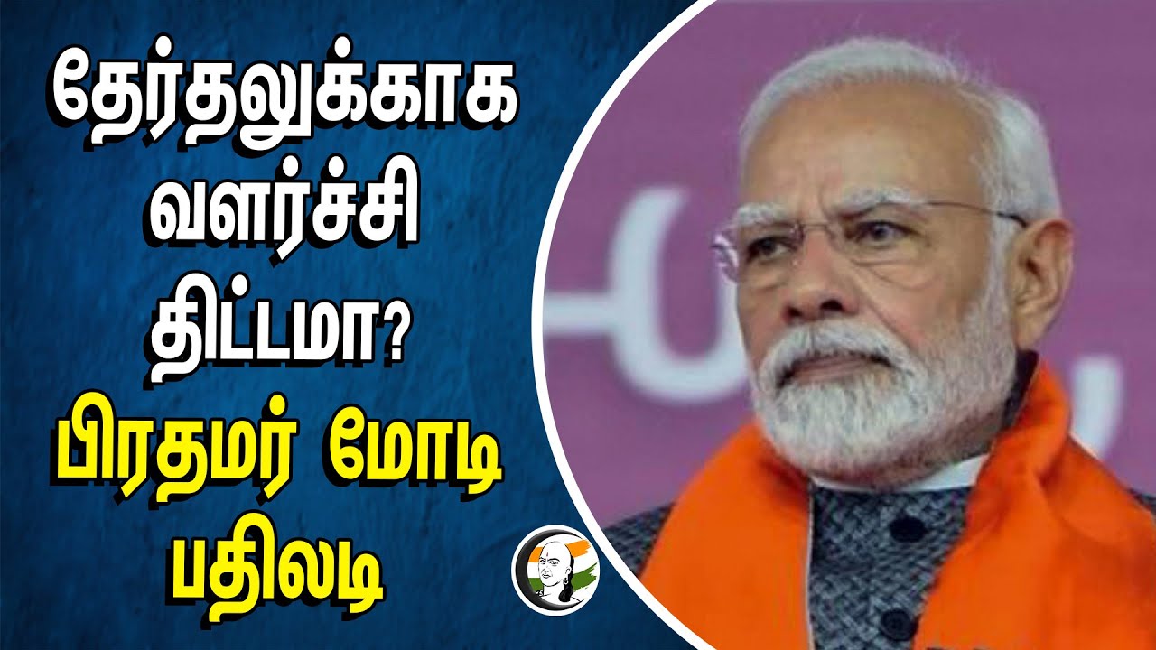 தேர்தலுக்காக வளர்ச்சி திட்டமா? பிரதமர் மோடி பதிலடி | Modi | Bjp