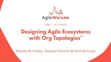 2023.12.14 (#288) - A.Krivitsky, R.Flemm, M. Czub: Designing Agile Ecosystems with Org Topologies™