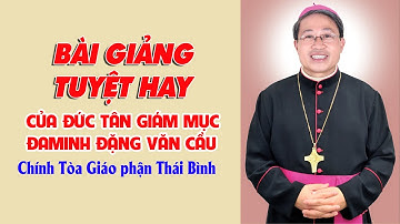 Nghe lại Bài Giảng Tuyệt Hay của ĐỨC TÂN GIÁM MỤC CHÍNH TÒA ĐAMINH ĐẶNG VĂN CẦU, Giáo phận Thái Bình