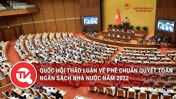Trực Tiếp: Kỳ họp thứ 7, Quốc hội khóa XV: Quốc hội thảo luận về Quyết toán ngân sách Nhà nước