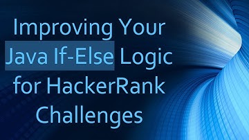 Improving Your Java If-Else Logic for HackerRank Challenges