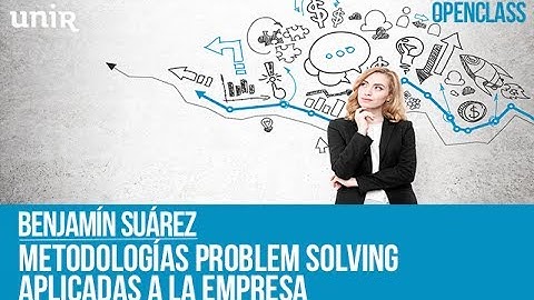 Metodologías Problem Solving aplicadas a la empresa | UNIR OPENCLASS