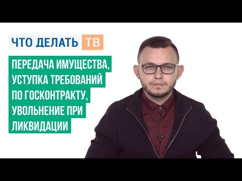 Передача имущества, уступка требований по госконтракту, увольнение при ликвидации