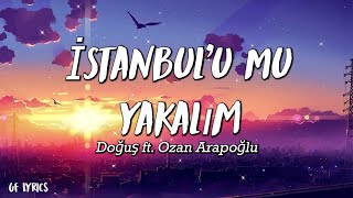 Doğuş - İstanbul'u Mu Yakalım ft. Ozan Arapoğlu - (Şarkı sözü / Lyrics)