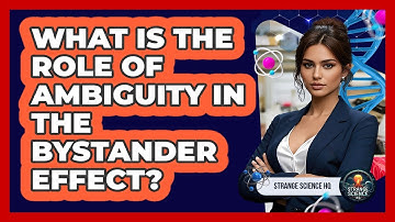 What Is The Role Of Ambiguity In The Bystander Effect? - Strange Science HQ