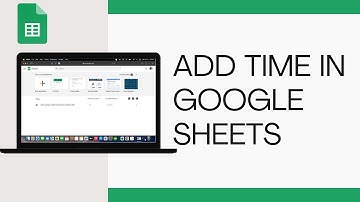 How to Add Time in Google Sheets - Hours, Minutes, Seconds (Quick &Easy)