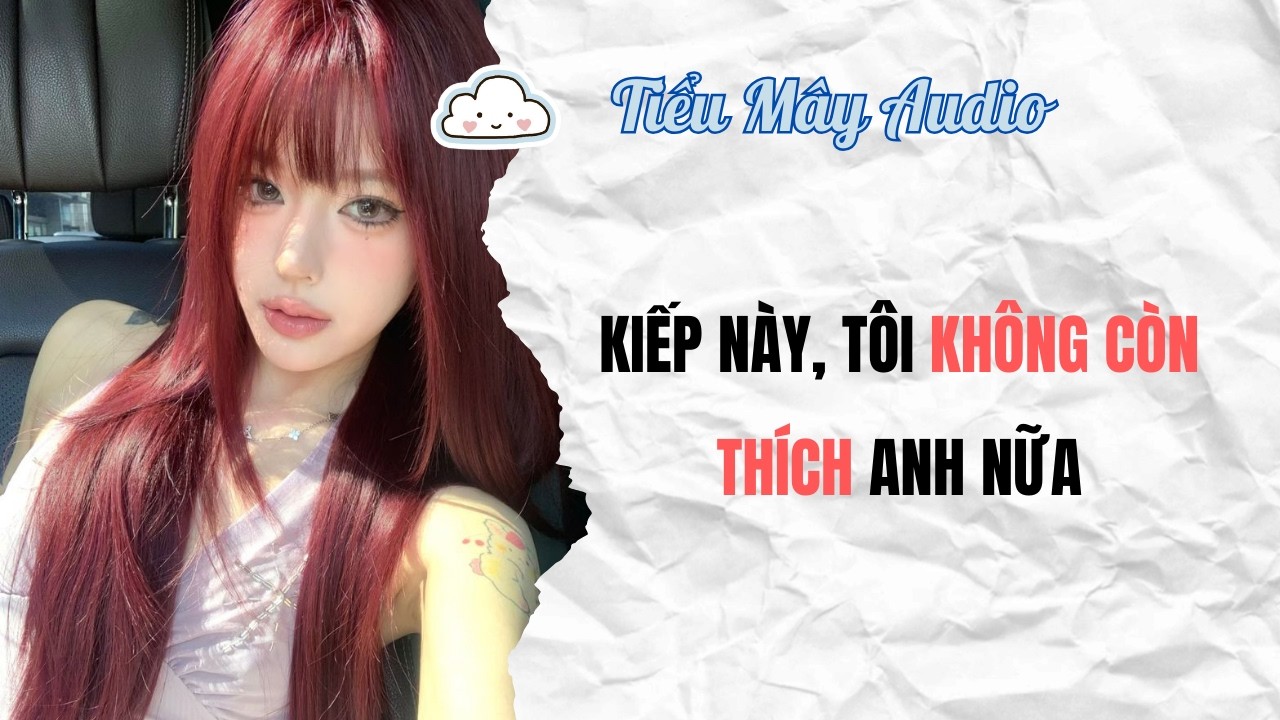 TRUYỆN AUDIO | KIẾP NÀY, TÔI KHÔNG CÒN THÍCH ANH NỮA | TIỂU MÂY AUDIO #truyenaudio #audio