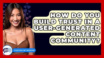 How Do You Build Trust In A User-generated Content Community? - Everyday-Networking