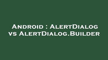 Android : AlertDialog vs AlertDialog.Builder