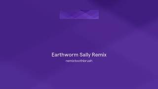 Earthworm Sally Remix