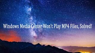 Windows Media Center Won't Play MP4 Files, Solved!