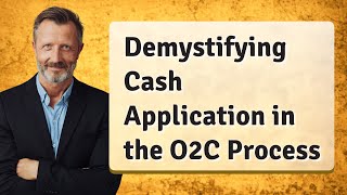 Demystifying Cash Application in the O2C Process