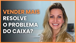 Vender mais resolve o problema do caixa? | Sabrina Engelmann